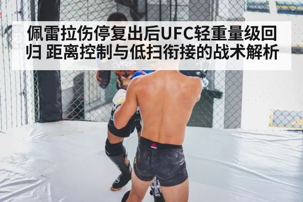 佩雷拉伤停复出后UFC轻重量级回归 距离控制与低扫衔接的战术解析